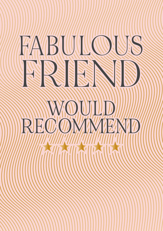 Fabulous Friend Would Recommend